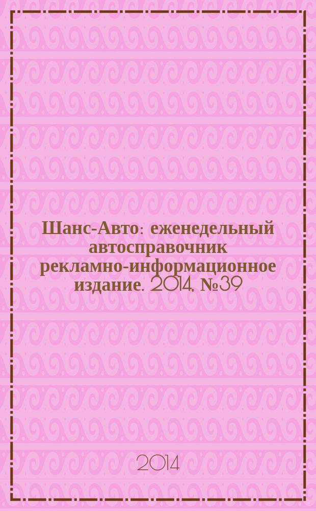 Шанс-Авто : еженедельный автосправочник рекламно-информационное издание. 2014, № 39 (714)