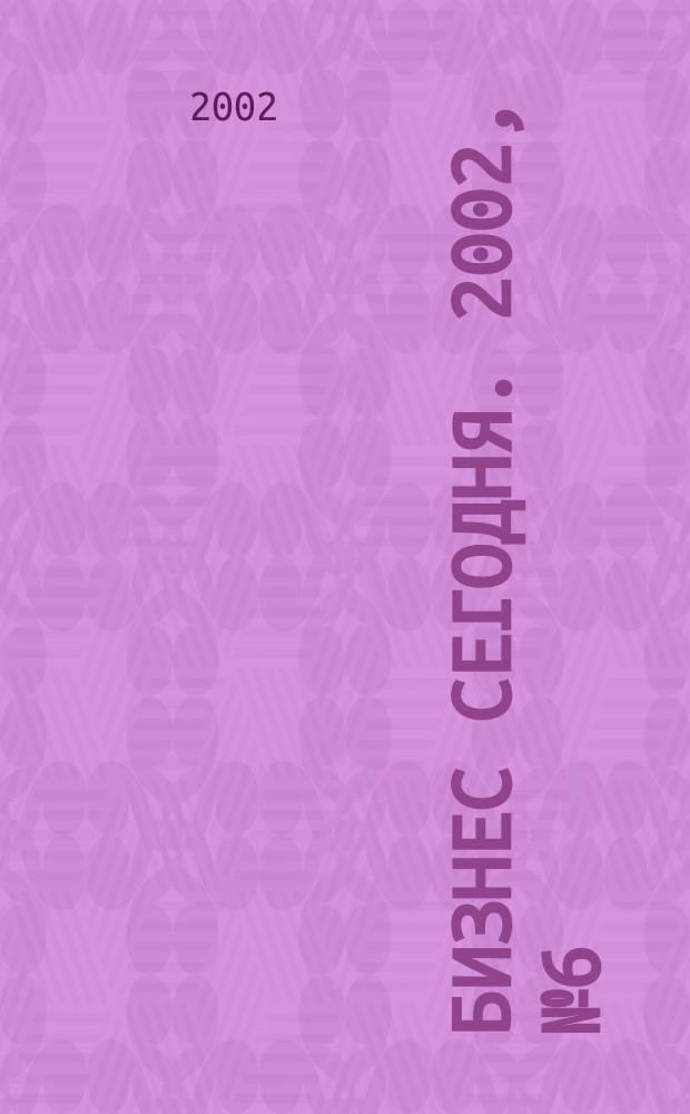 Бизнес сегодня. 2002, № 6 (18)
