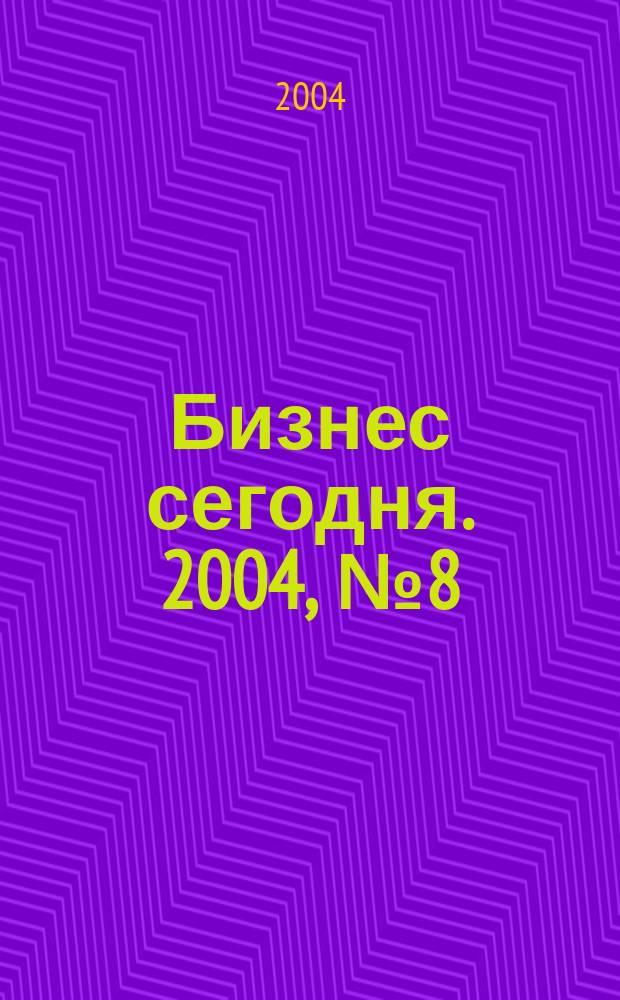Бизнес сегодня. 2004, № 8 (44)