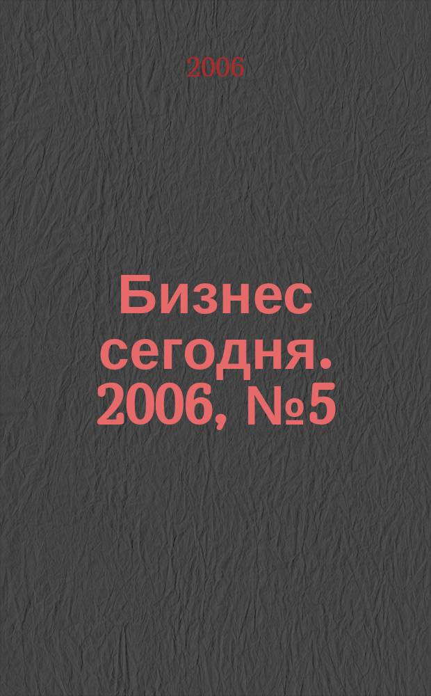 Бизнес сегодня. 2006, № 5 (65)
