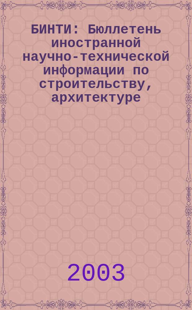 БИНТИ : Бюллетень иностранной научно-технической информации по строительству, архитектуре, строительным материалам, конструкциям и жилищно-коммунальной сфере. 2003, № 6 (18)