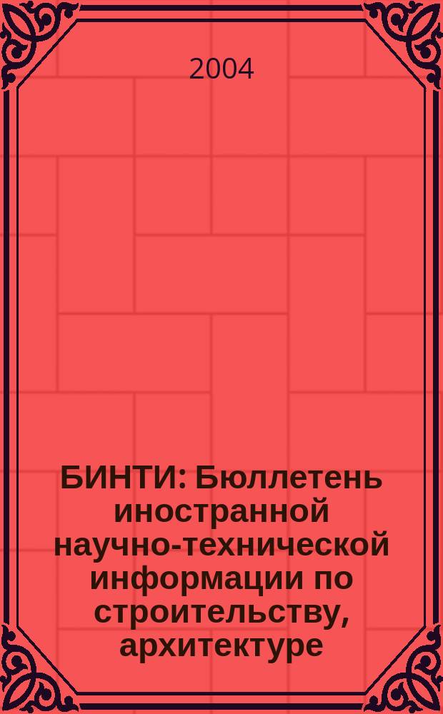 БИНТИ : Бюллетень иностранной научно-технической информации по строительству, архитектуре, строительным материалам, конструкциям и жилищно-коммунальной сфере. 2004, № 5 (23)