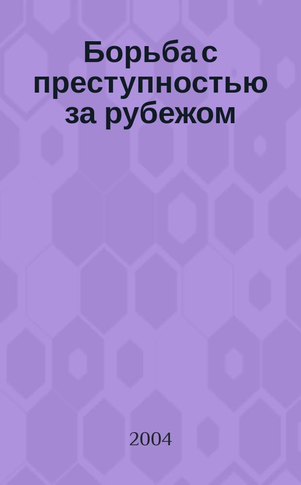 Борьба с преступностью за рубежом : (По материалам зарубеж. печати) Ежемес. информ. бюл. 2004, № 2