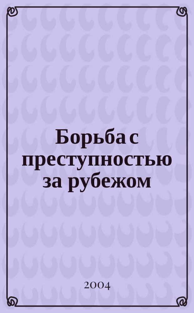 Борьба с преступностью за рубежом : (По материалам зарубеж. печати) Ежемес. информ. бюл. 2004, № 6