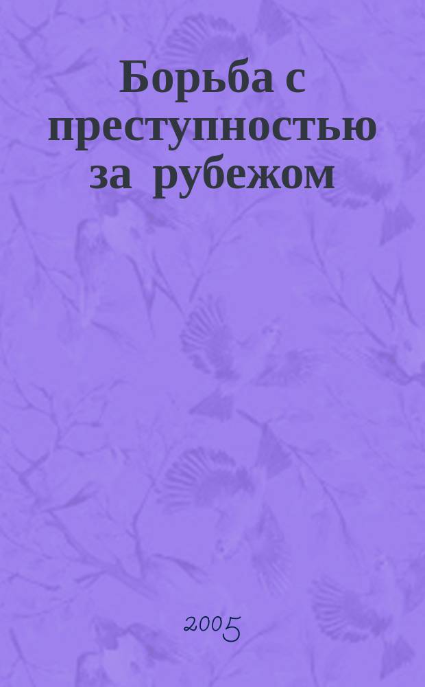 Борьба с преступностью за рубежом : (По материалам зарубеж. печати) Ежемес. информ. бюл. 2005, № 3