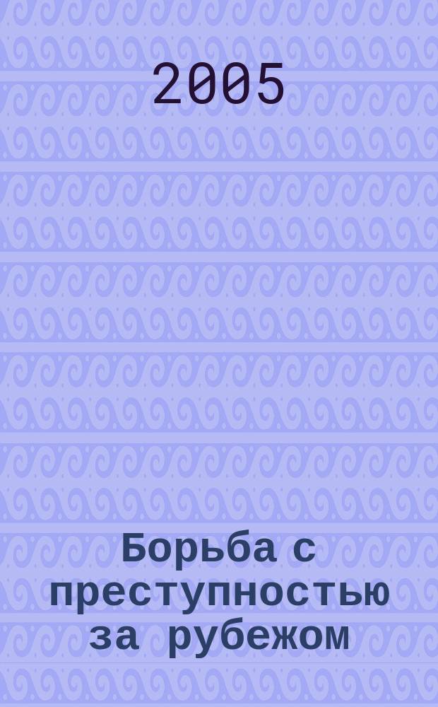 Борьба с преступностью за рубежом : (По материалам зарубеж. печати) Ежемес. информ. бюл. 2005, № 8