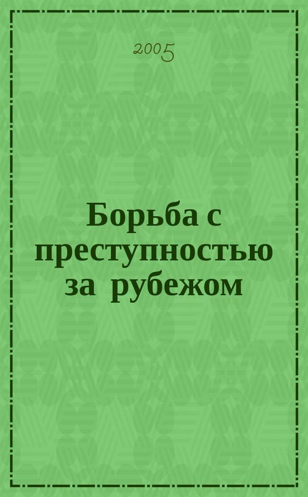 Борьба с преступностью за рубежом : (По материалам зарубеж. печати) Ежемес. информ. бюл. 2005, № 10