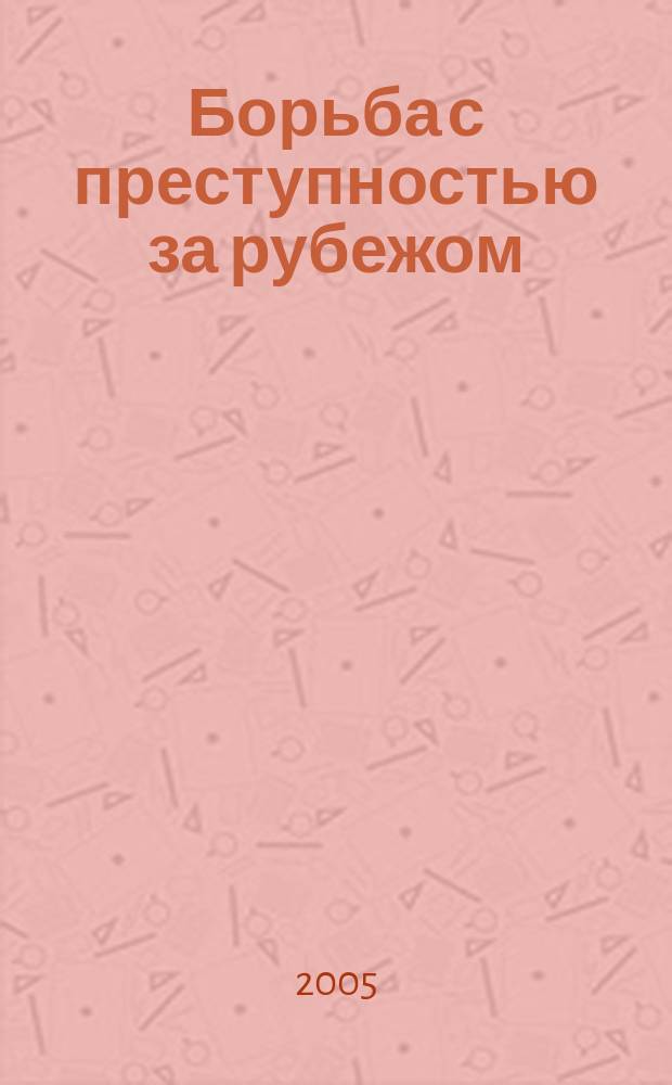 Борьба с преступностью за рубежом : (По материалам зарубеж. печати) Ежемес. информ. бюл. 2005, № 12
