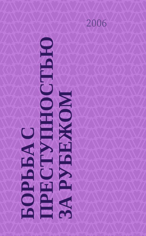 Борьба с преступностью за рубежом : (По материалам зарубеж. печати) Ежемес. информ. бюл. 2006, № 4