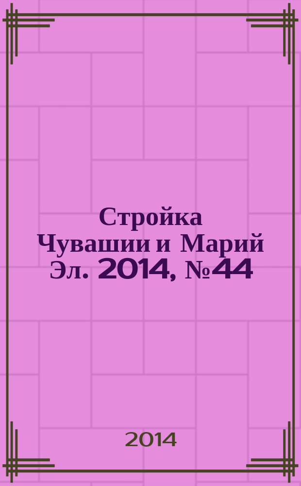 Стройка Чувашии и Марий Эл. 2014, № 44 (567)
