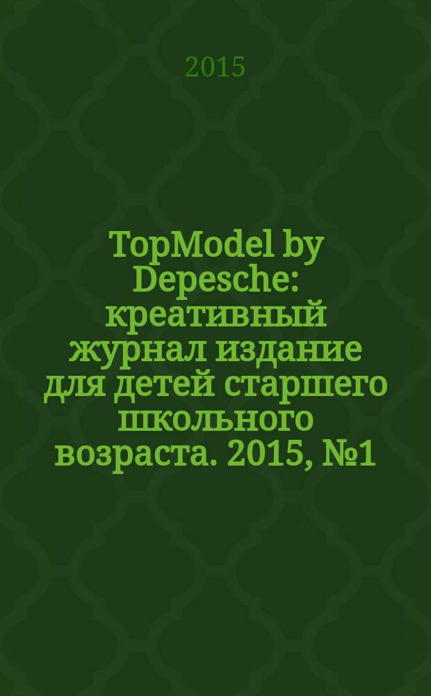 TopModel by Depesche : креативный журнал издание для детей старшего школьного возраста. 2015, № 1 (13)