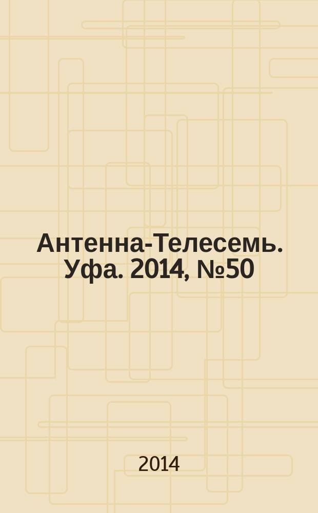 Антенна-Телесемь. Уфа. 2014, № 50 (1038)