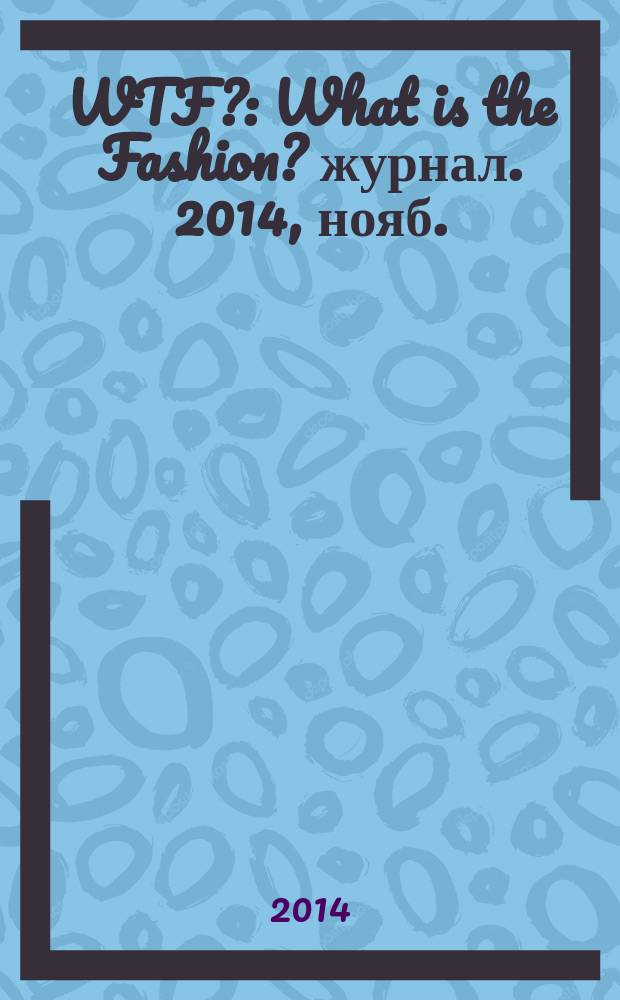 WTF? : What is the Fashion? журнал. 2014, нояб. (19)