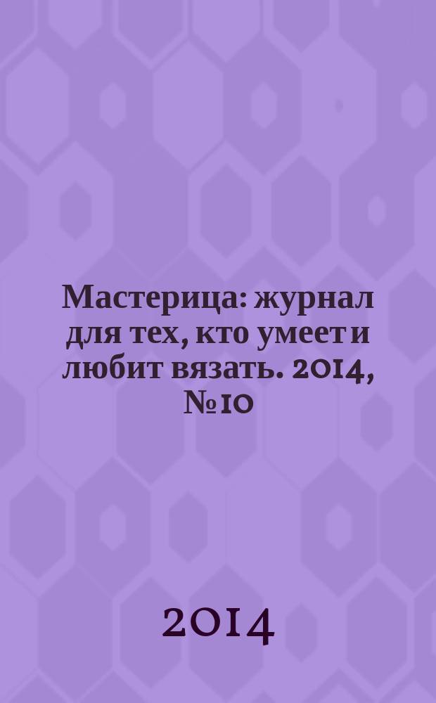Мастерица : журнал для тех, кто умеет и любит вязать. 2014, № 10 (116)