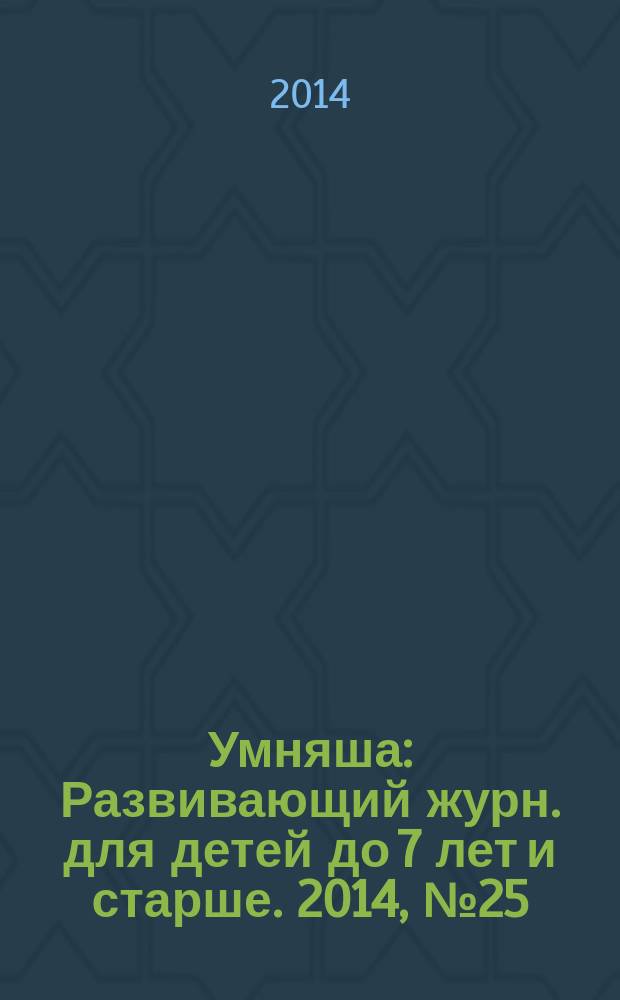 Умняша : Развивающий журн. для детей до 7 лет и старше. 2014, № 25 (206)