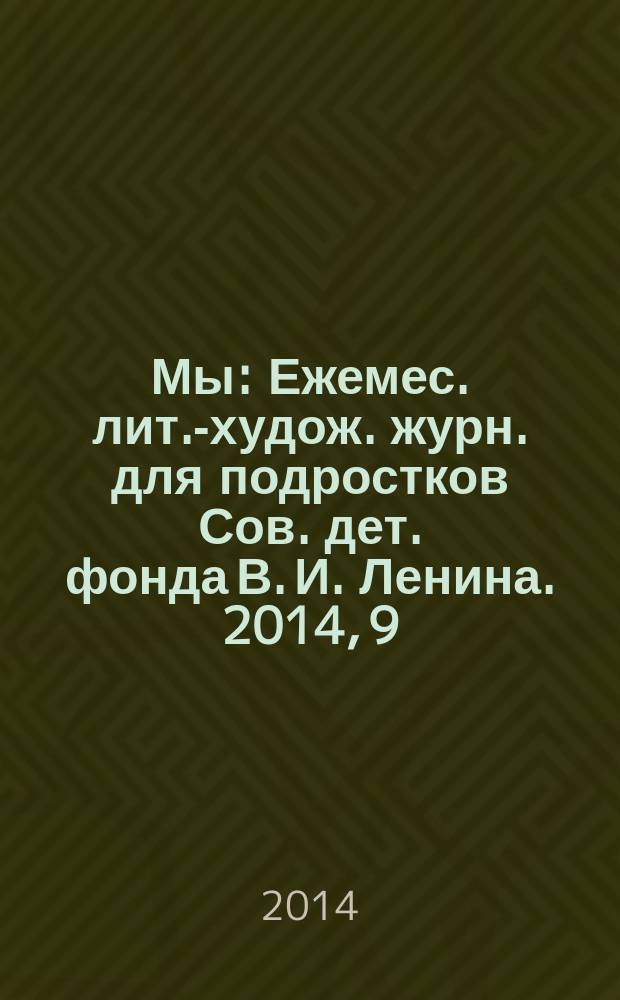 Мы : Ежемес. лит.-худож. журн. для подростков Сов. дет. фонда В. И. Ленина. 2014, 9