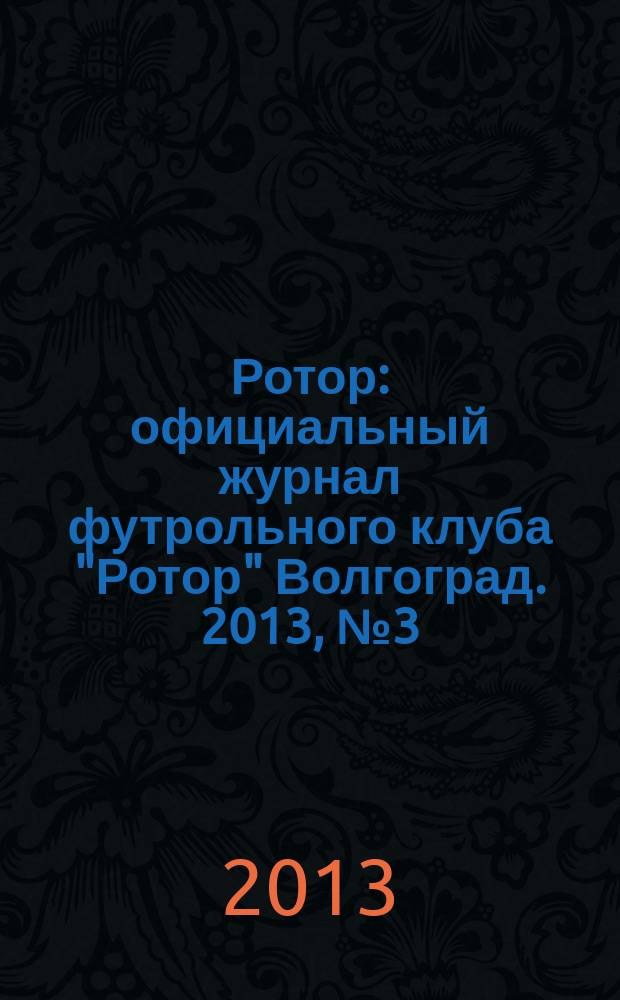 Ротор : официальный журнал футрольного клуба "Ротор" Волгоград. 2013, № 3 (3)