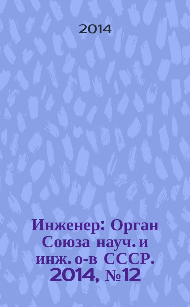 Инженер : Орган Союза науч. и инж. о-в СССР. 2014, № 12