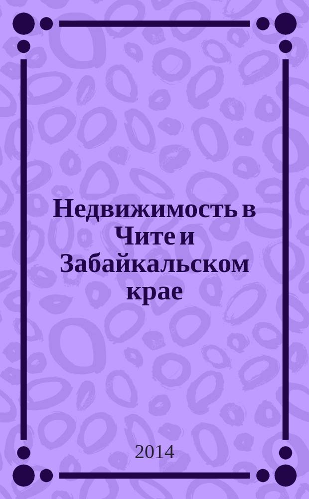 Недвижимость в Чите и Забайкальском крае : ваша реклама. 2014, № 41 (145)