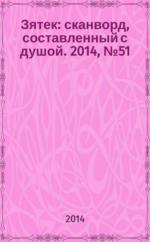 Зятек : сканворд, составленный с душой. 2014, № 51 (720)
