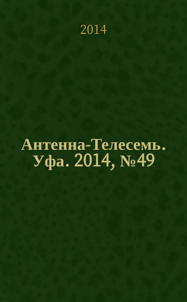 Антенна-Телесемь. Уфа. 2014, № 49 (1037)