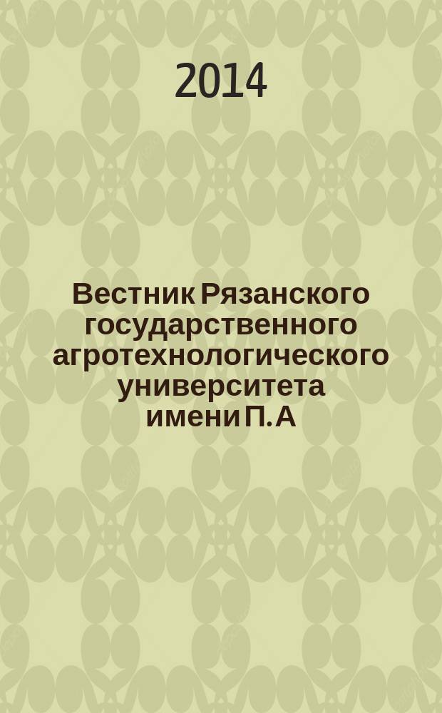 Вестник Рязанского государственного агротехнологического университета имени П. А. Костычева : научно-производственный журнал. 2014, № 3 (23)