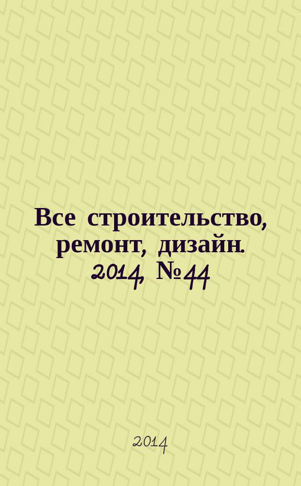 Все строительство, ремонт, дизайн. 2014, № 44 (331)