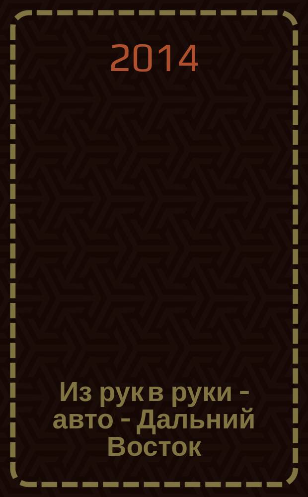 Из рук в руки - авто - Дальний Восток : еженедельник фотообъявлений. 2014, № 36 (818)