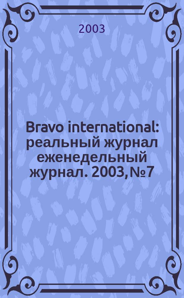 Bravo international : реальный журнал еженедельный журнал. 2003, № 7