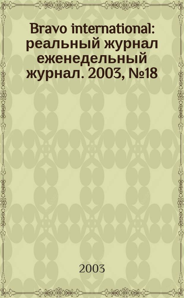 Bravo international : реальный журнал еженедельный журнал. 2003, № 18