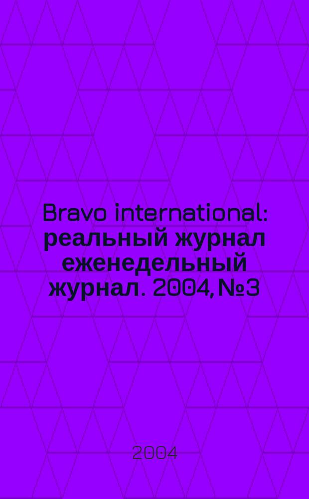Bravo international : реальный журнал еженедельный журнал. 2004, № 3