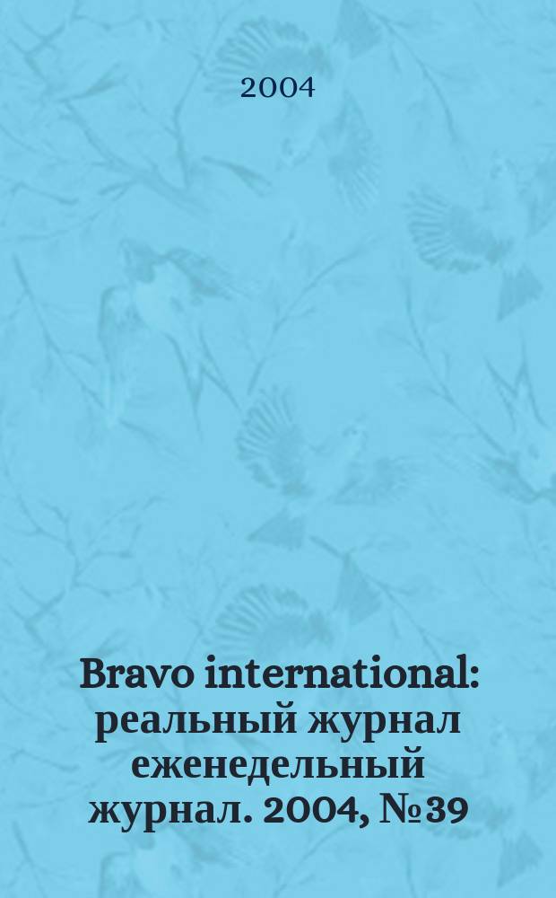 Bravo international : реальный журнал еженедельный журнал. 2004, № 39