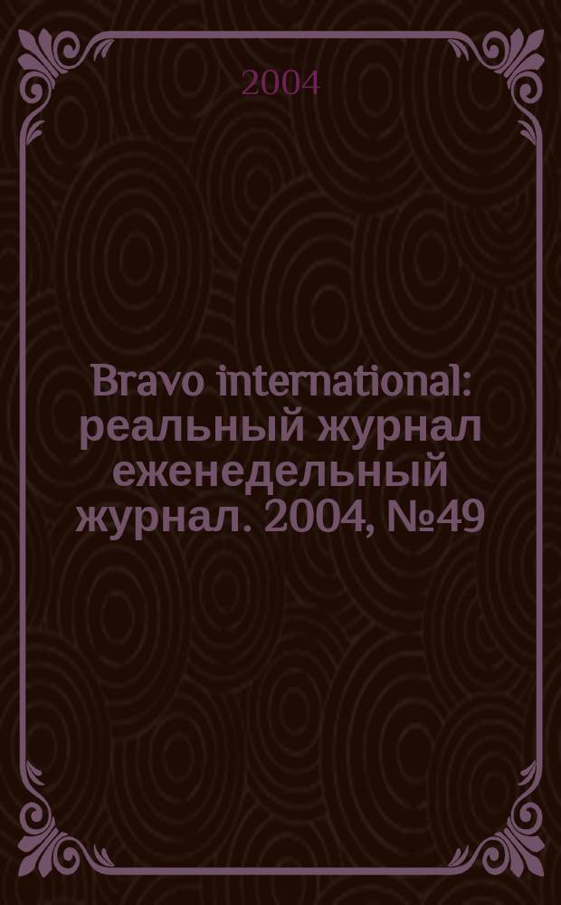 Bravo international : реальный журнал еженедельный журнал. 2004, № 49