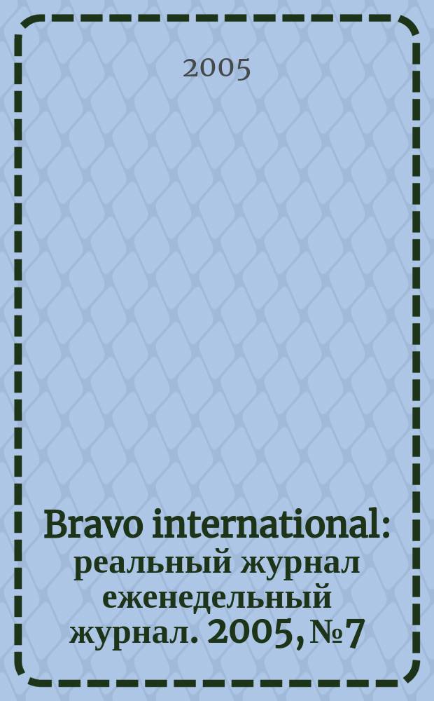 Bravo international : реальный журнал еженедельный журнал. 2005, № 7