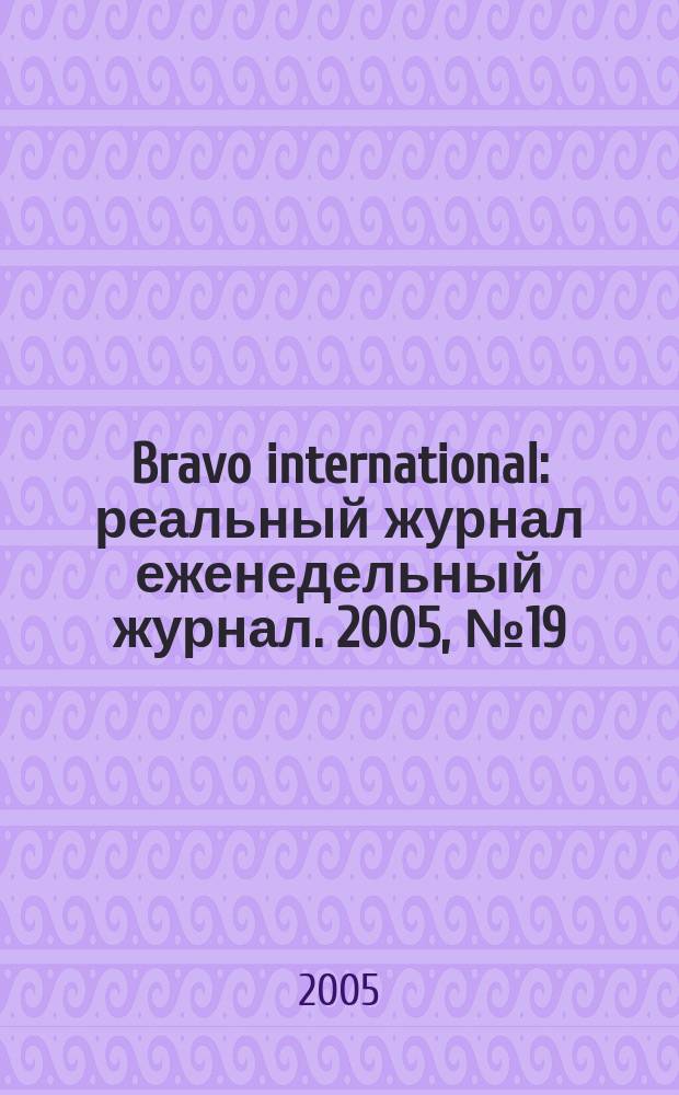 Bravo international : реальный журнал еженедельный журнал. 2005, № 19