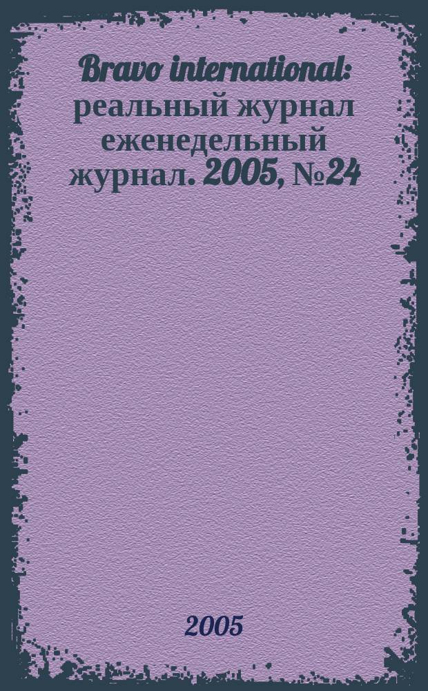 Bravo international : реальный журнал еженедельный журнал. 2005, № 24