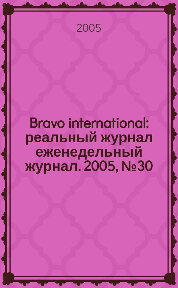 Bravo international : реальный журнал еженедельный журнал. 2005, № 30