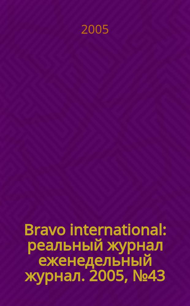 Bravo international : реальный журнал еженедельный журнал. 2005, № 43