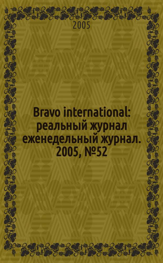 Bravo international : реальный журнал еженедельный журнал. 2005, № 52