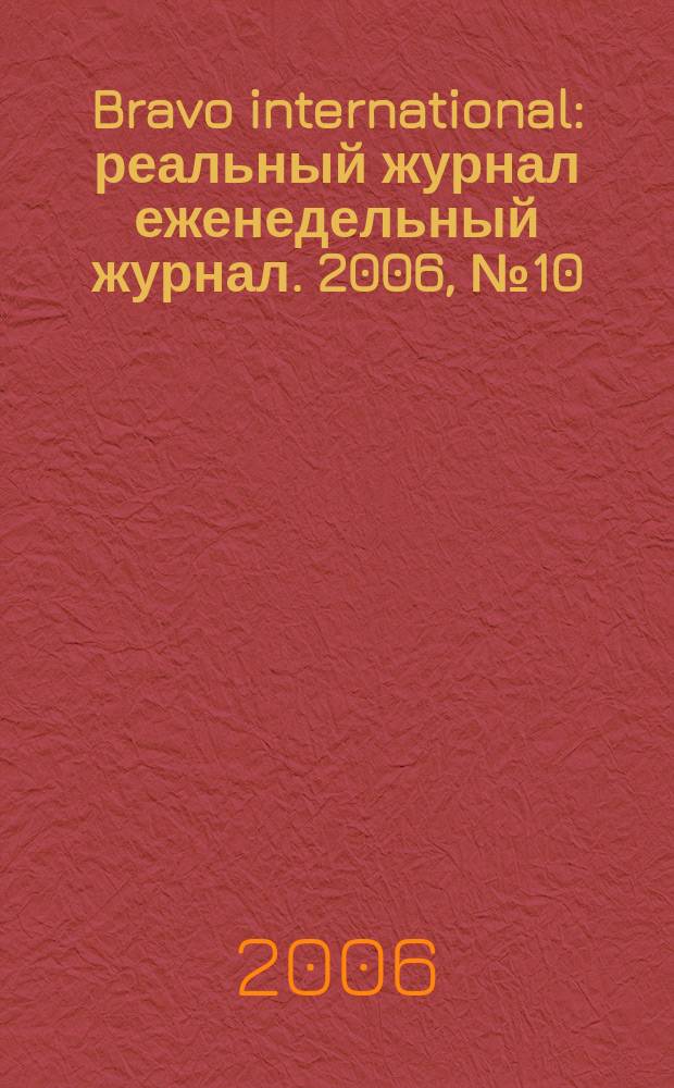 Bravo international : реальный журнал еженедельный журнал. 2006, № 10