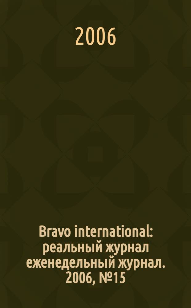 Bravo international : реальный журнал еженедельный журнал. 2006, № 15