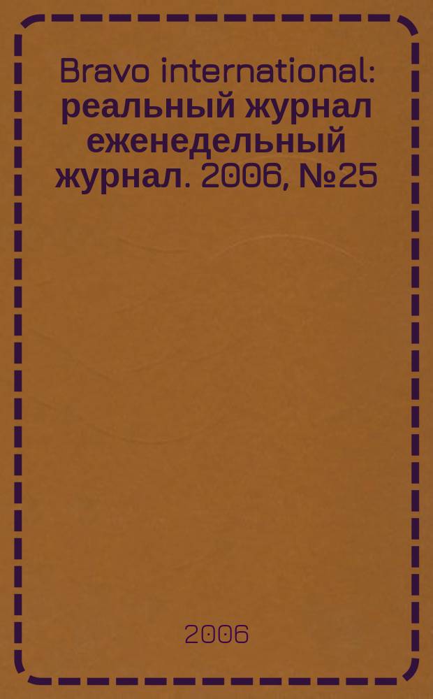 Bravo international : реальный журнал еженедельный журнал. 2006, № 25