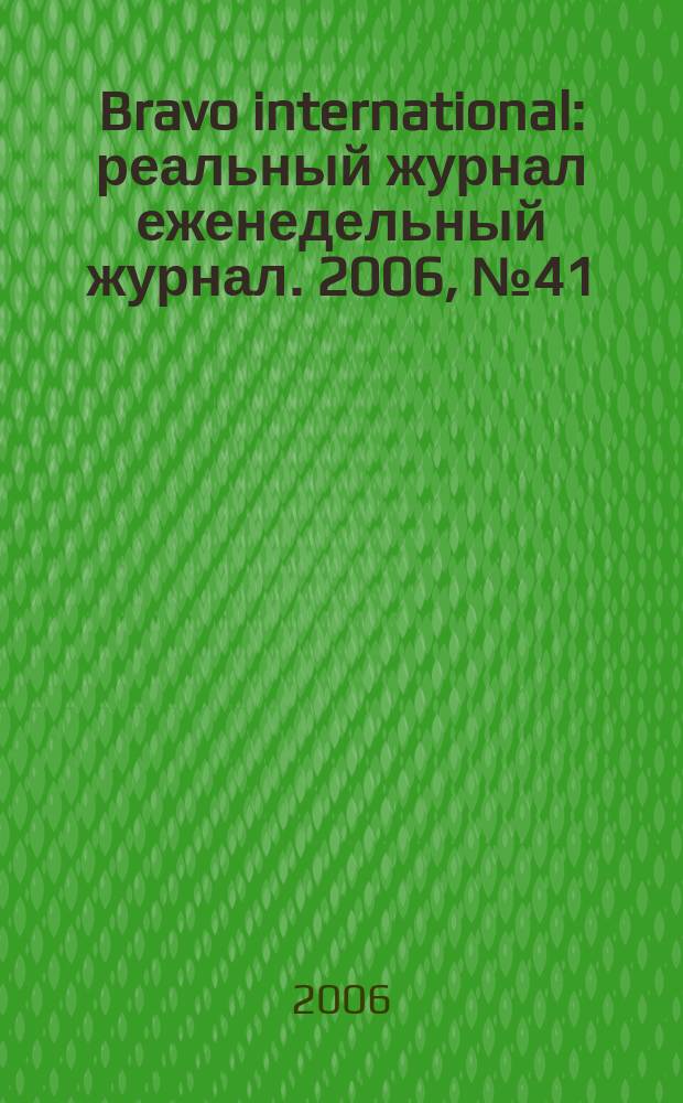 Bravo international : реальный журнал еженедельный журнал. 2006, № 41