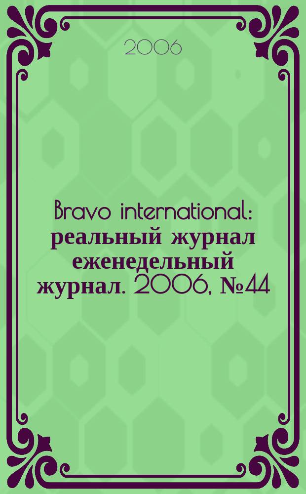 Bravo international : реальный журнал еженедельный журнал. 2006, № 44