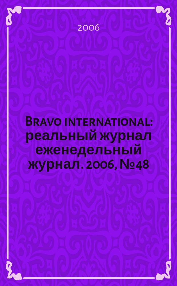 Bravo international : реальный журнал еженедельный журнал. 2006, № 48