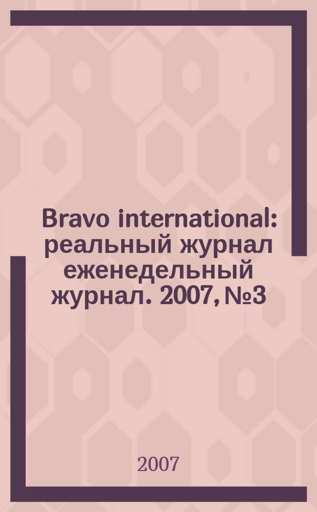 Bravo international : реальный журнал еженедельный журнал. 2007, № 3