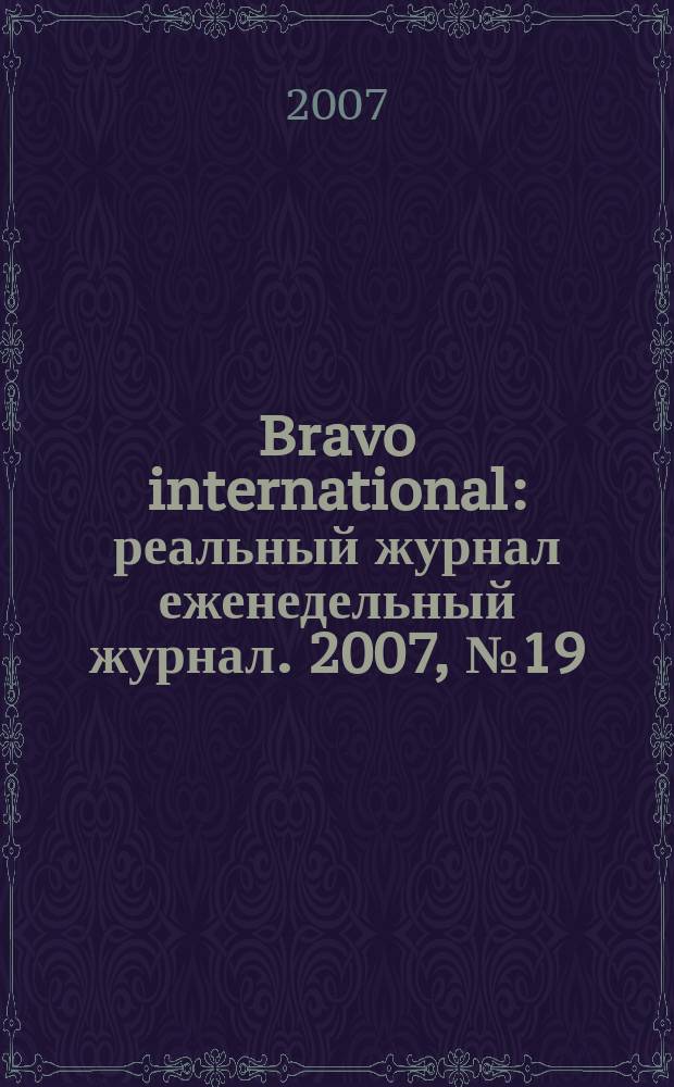 Bravo international : реальный журнал еженедельный журнал. 2007, № 19