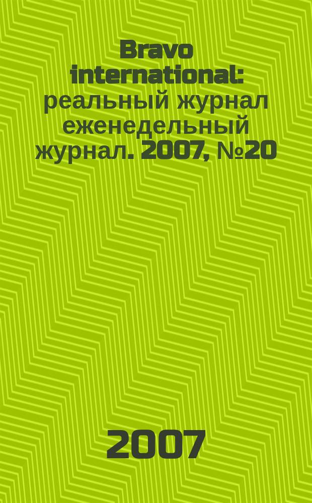 Bravo international : реальный журнал еженедельный журнал. 2007, № 20