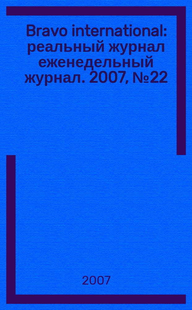 Bravo international : реальный журнал еженедельный журнал. 2007, № 22