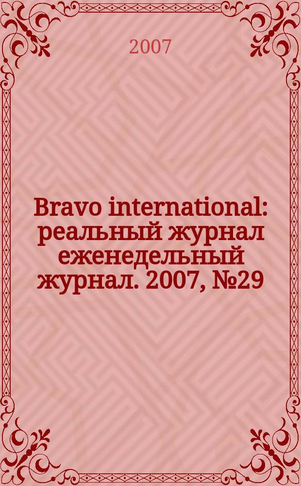 Bravo international : реальный журнал еженедельный журнал. 2007, № 29